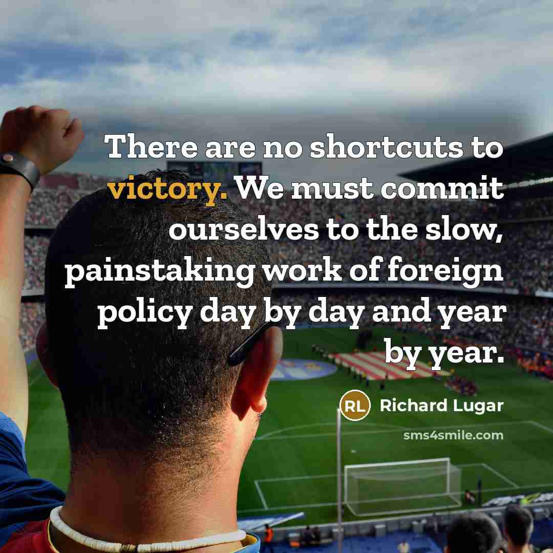 “There are no shortcuts to victory. We must commit ourselves…” quote by Richard Lugar