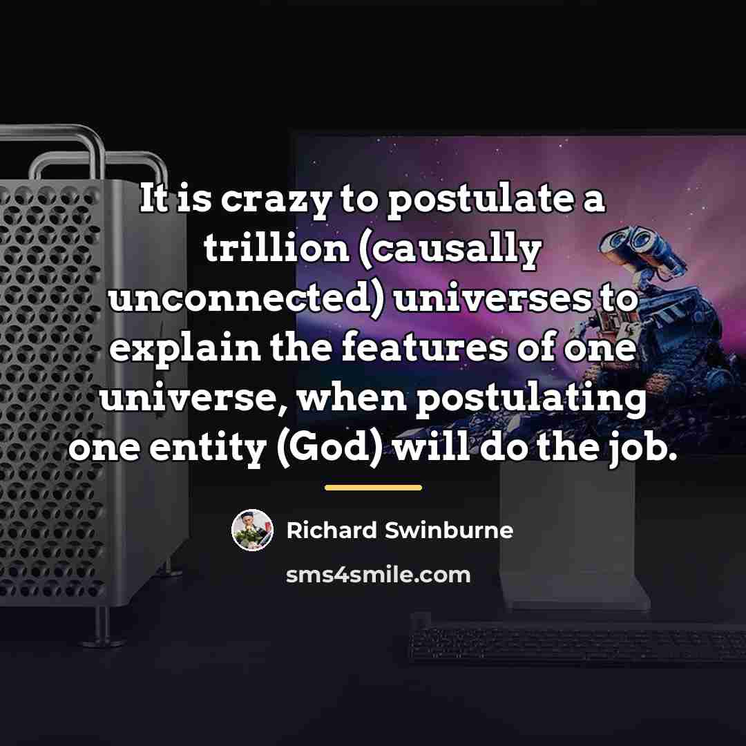 “It is crazy to postulate a trillion (causally unconnected) universes…” quote by Richard Swinburne