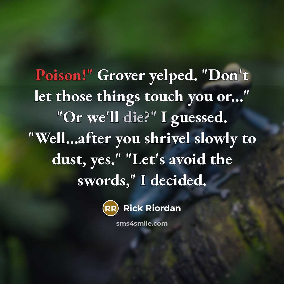 “Poison!" Grover yelped. "Don't let those things touch you or..."…” quote by Rick Riordan