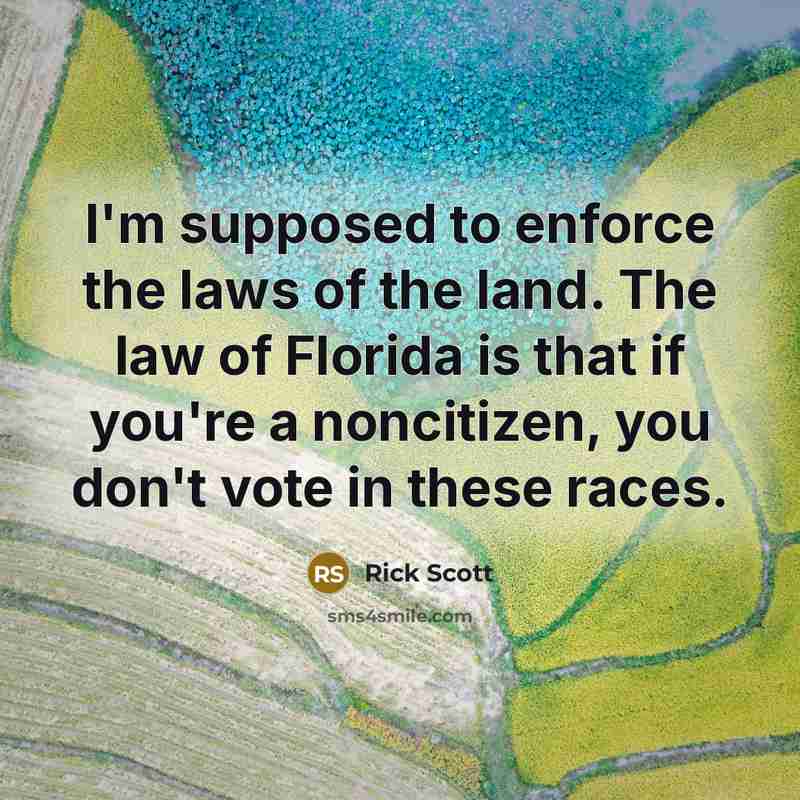 “I'm supposed to enforce the laws of the land. The…” quote by Rick Scott