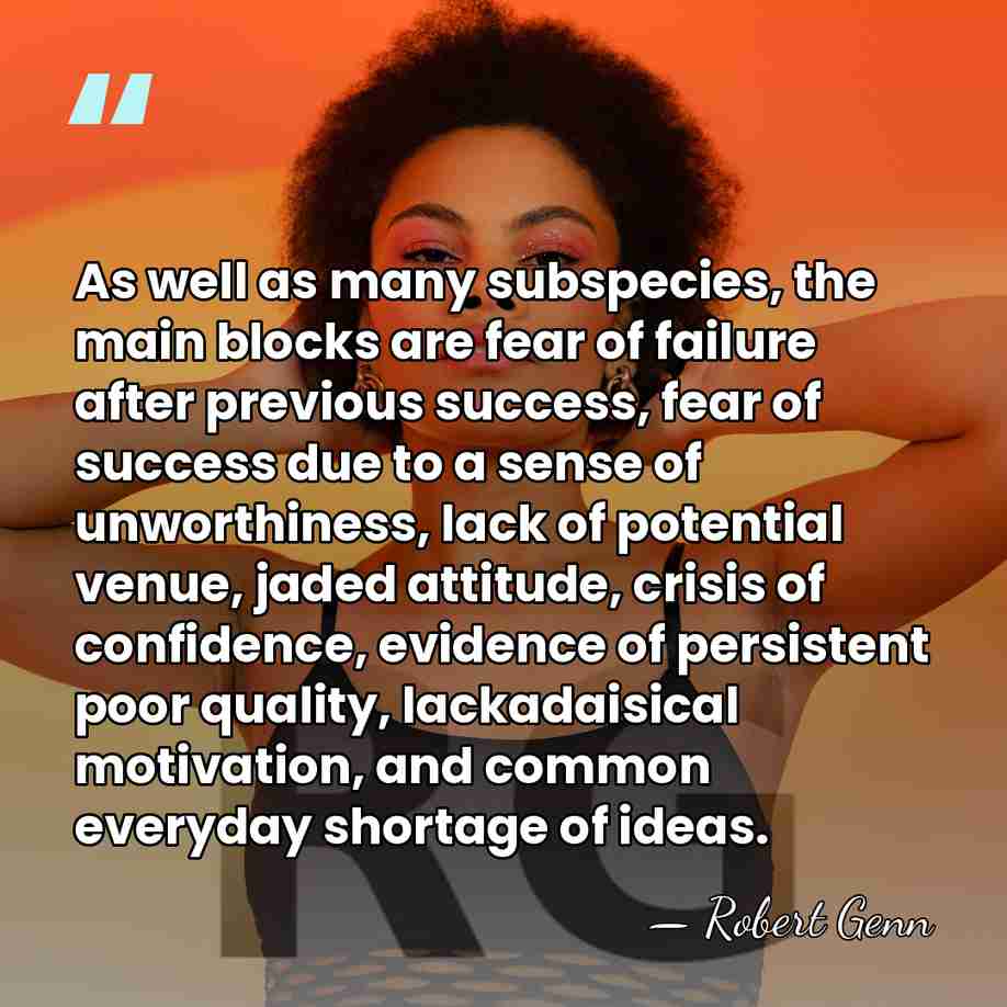 As well as many subspecies, the main blocks are fear of failure&hellip; - Robert Genn
