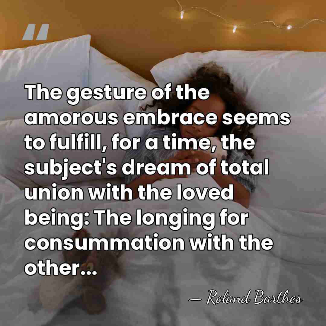 The gesture of the amorous embrace seems to fulfill, for a time,&hellip; - Roland Barthes