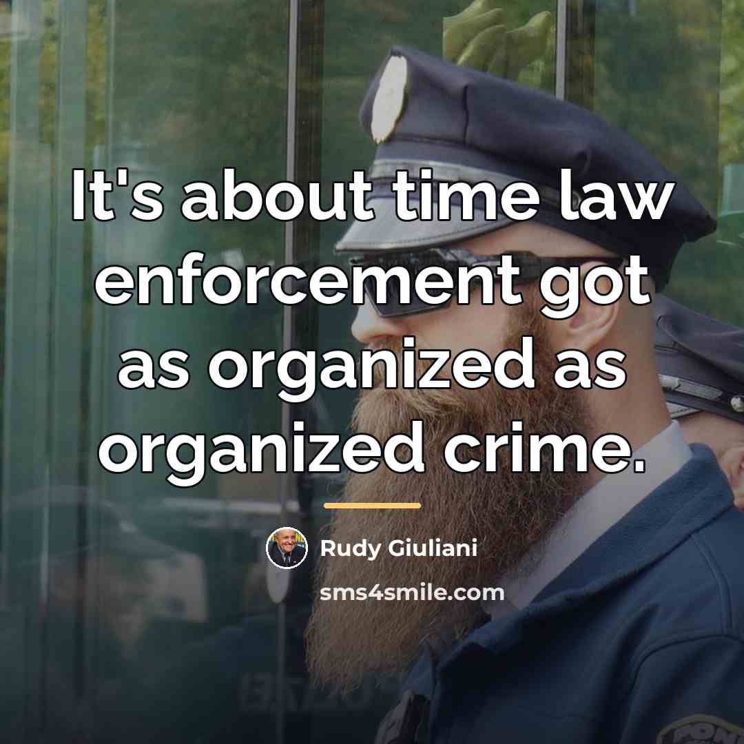 “It's about time law enforcement got as organized as organized…” quote by Rudy Giuliani