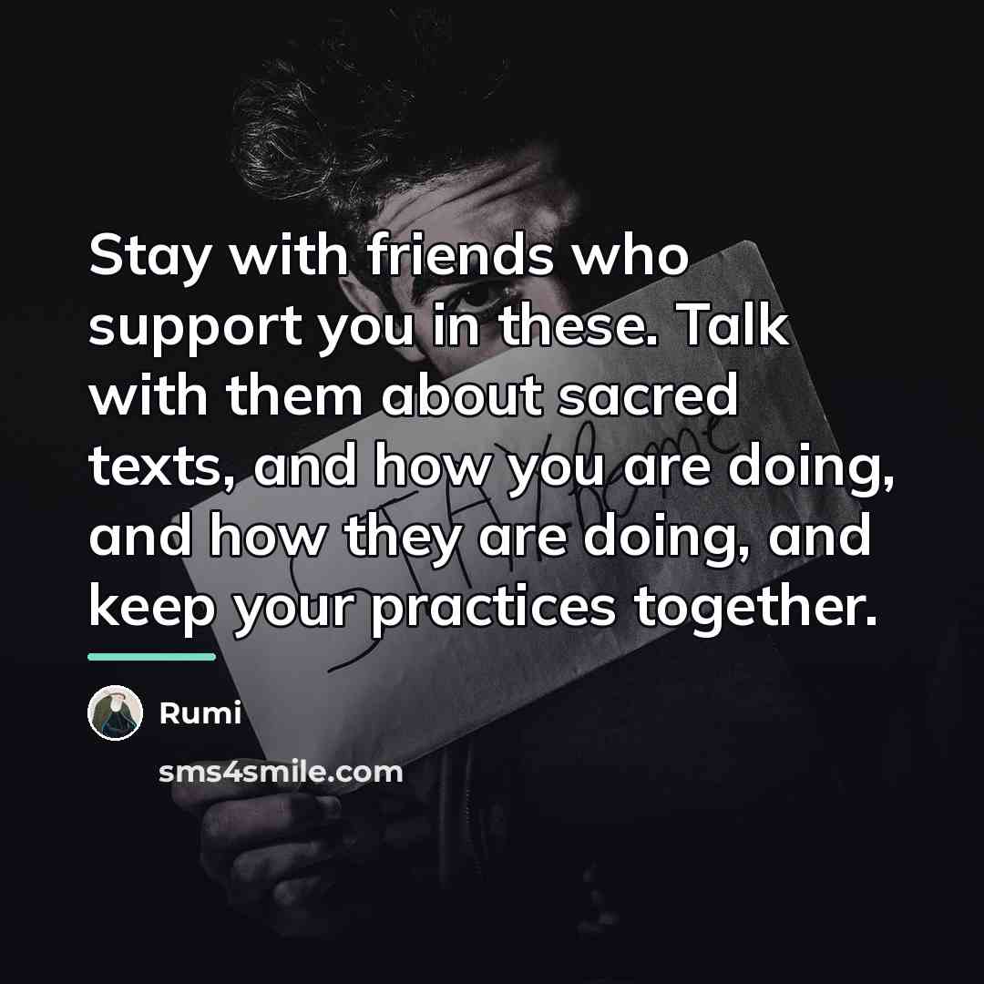 “Stay with friends who support you in these. Talk with…” quote by Rumi