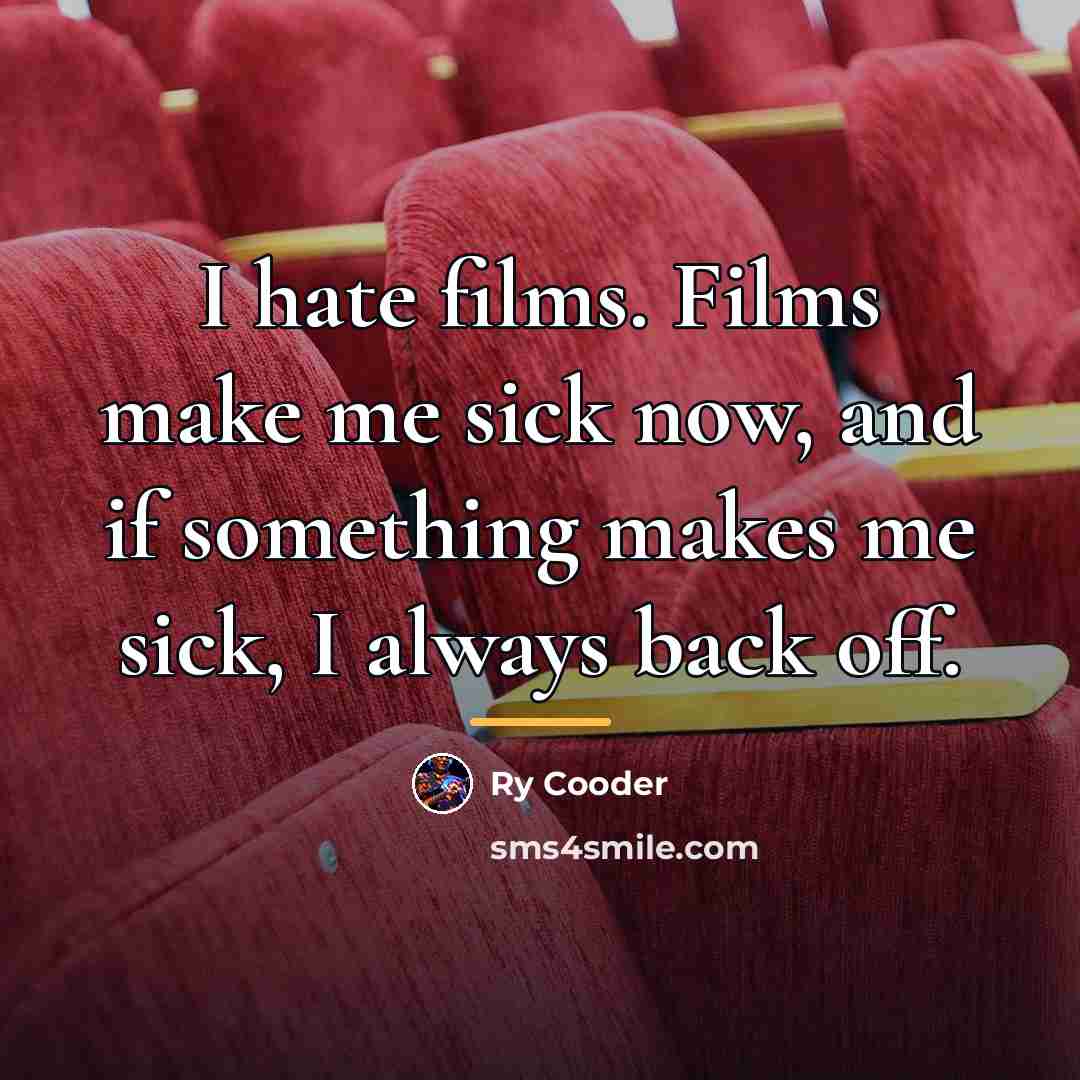 “I hate films. Films make me sick now, and if…” quote by Ry Cooder