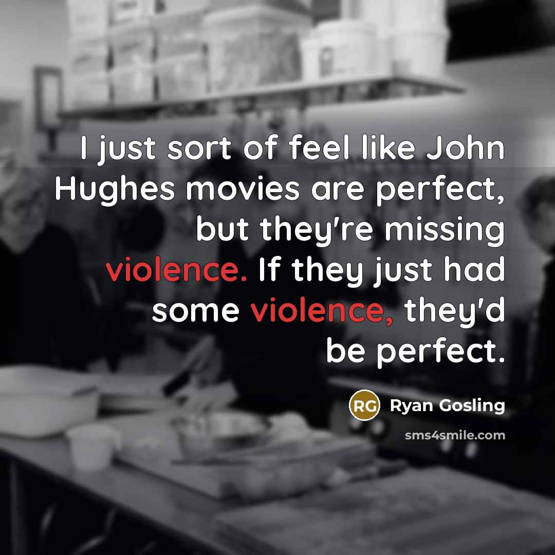 “I just sort of feel like John Hughes movies are…” quote by Ryan Gosling
