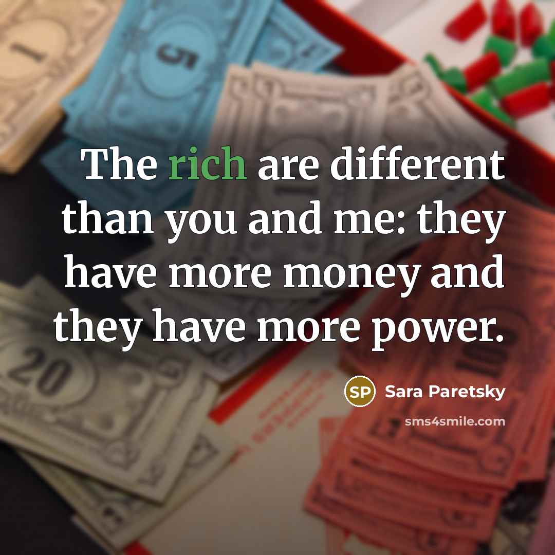 “The rich are different than you and me: they have…” quote by Sara Paretsky