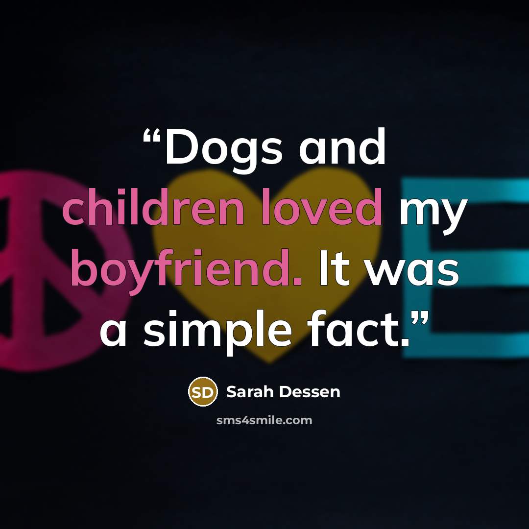 “Dogs and children loved my boyfriend. It was a simple fact.” quote by Sarah Dessen