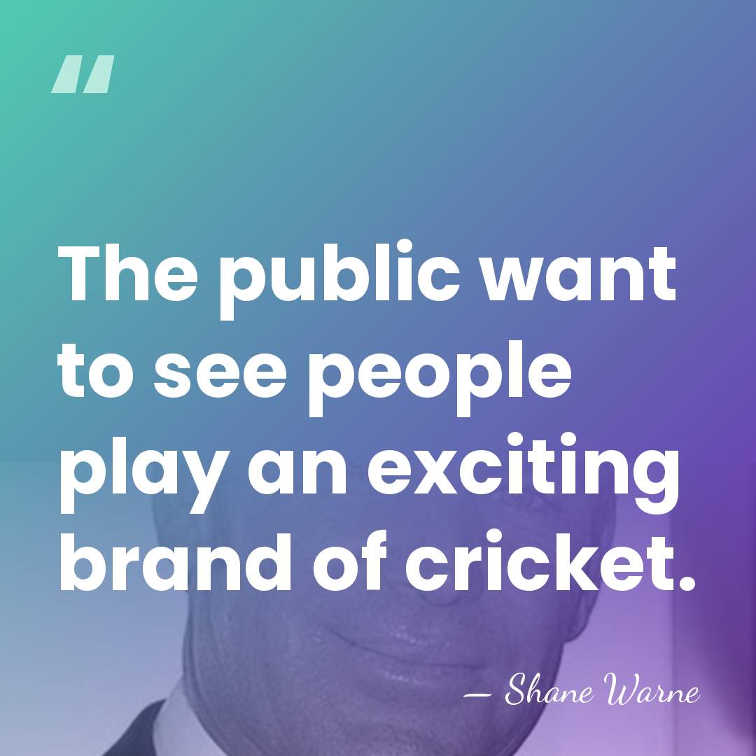 The public want to see people play an exciting brand of cricket. - Shane Warne