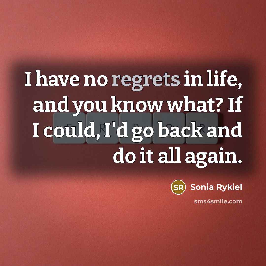 “I have no regrets in life, and you know what?…” quote by Sonia Rykiel