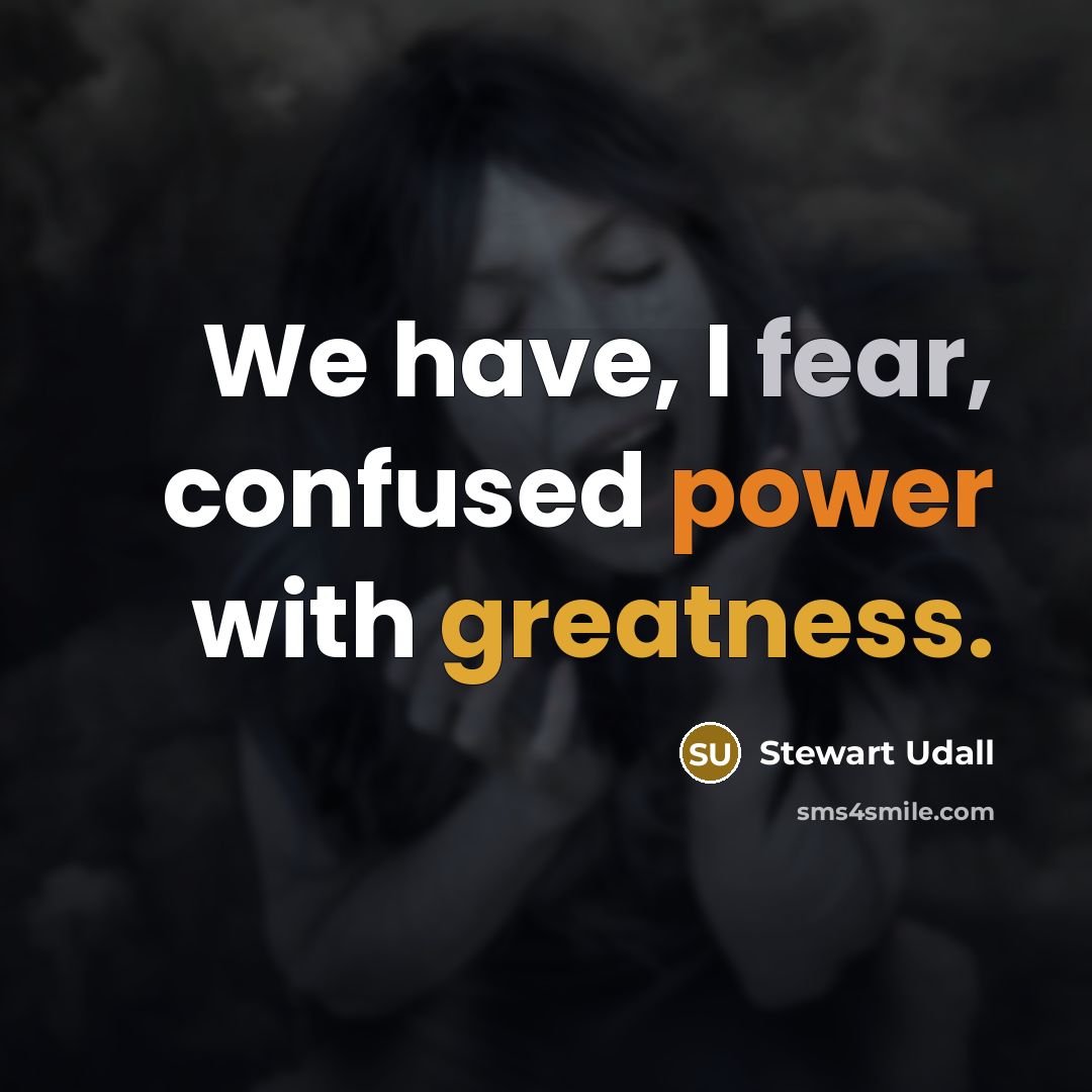 “We have, I fear, confused power with greatness.…” quote by Stewart Udall