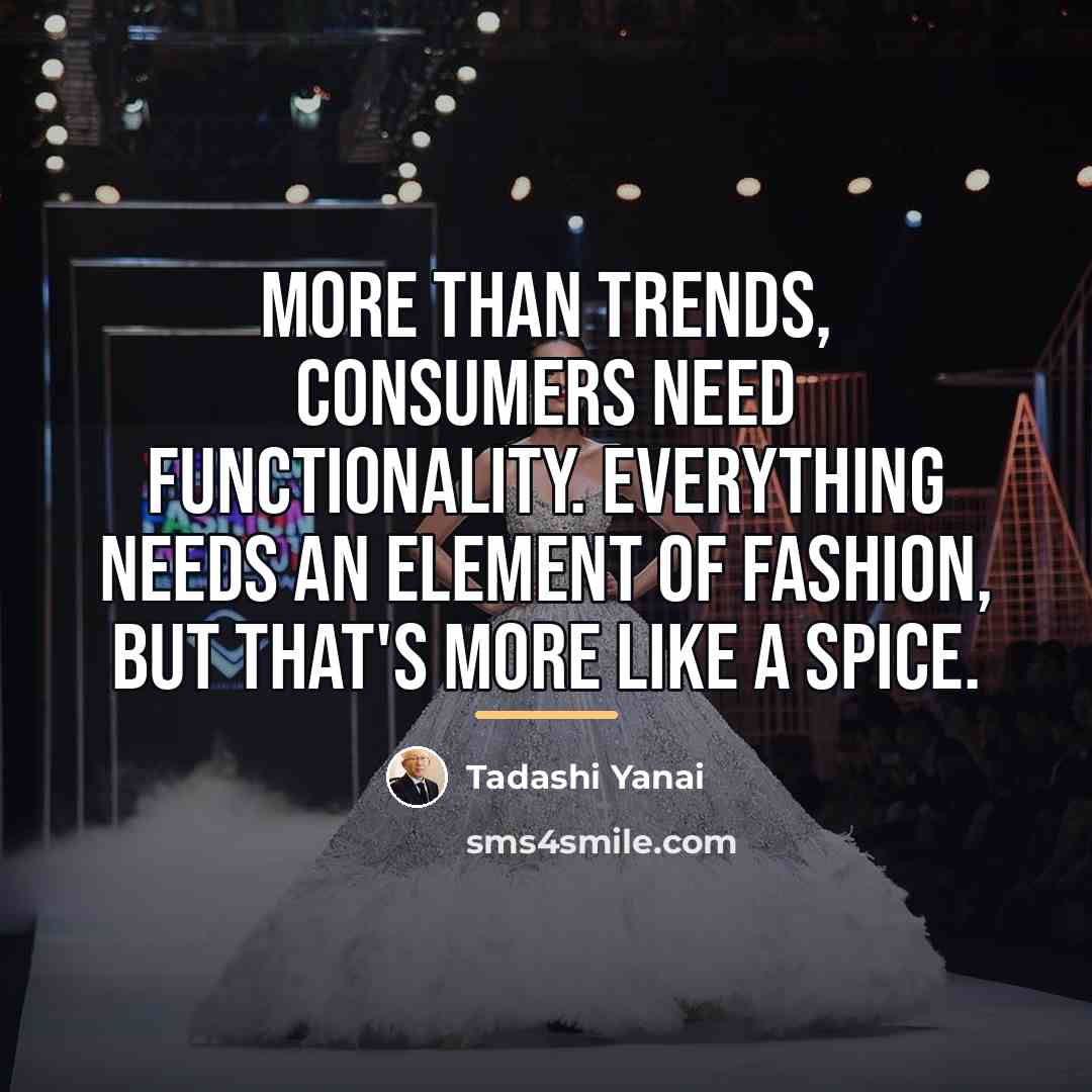 “More than trends, consumers need functionality. Everything needs an element…” quote by Tadashi Yanai