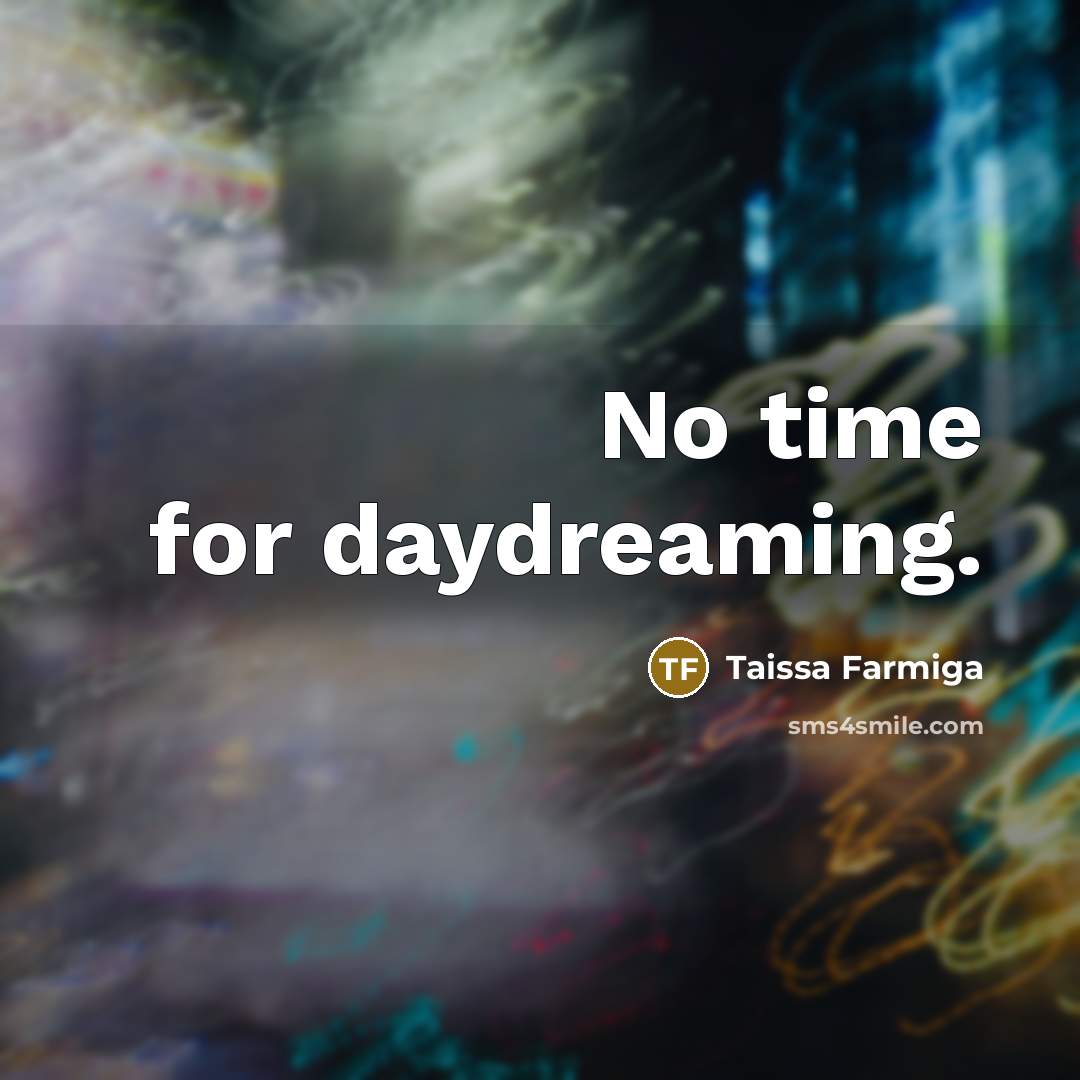 “No time for daydreaming.…” quote by Taissa Farmiga