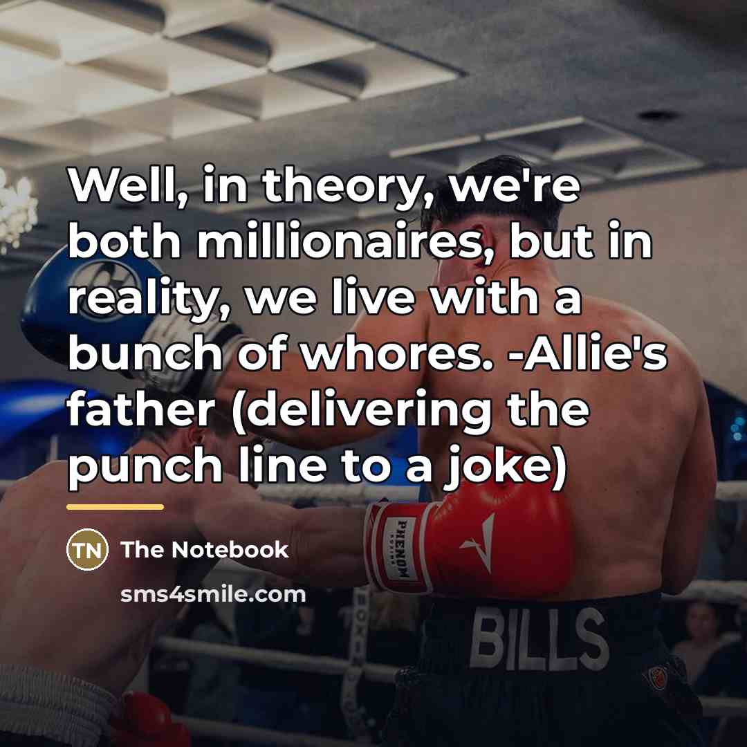 “Well, in theory, we're both millionaires, but in reality, we…” quote by The Notebook