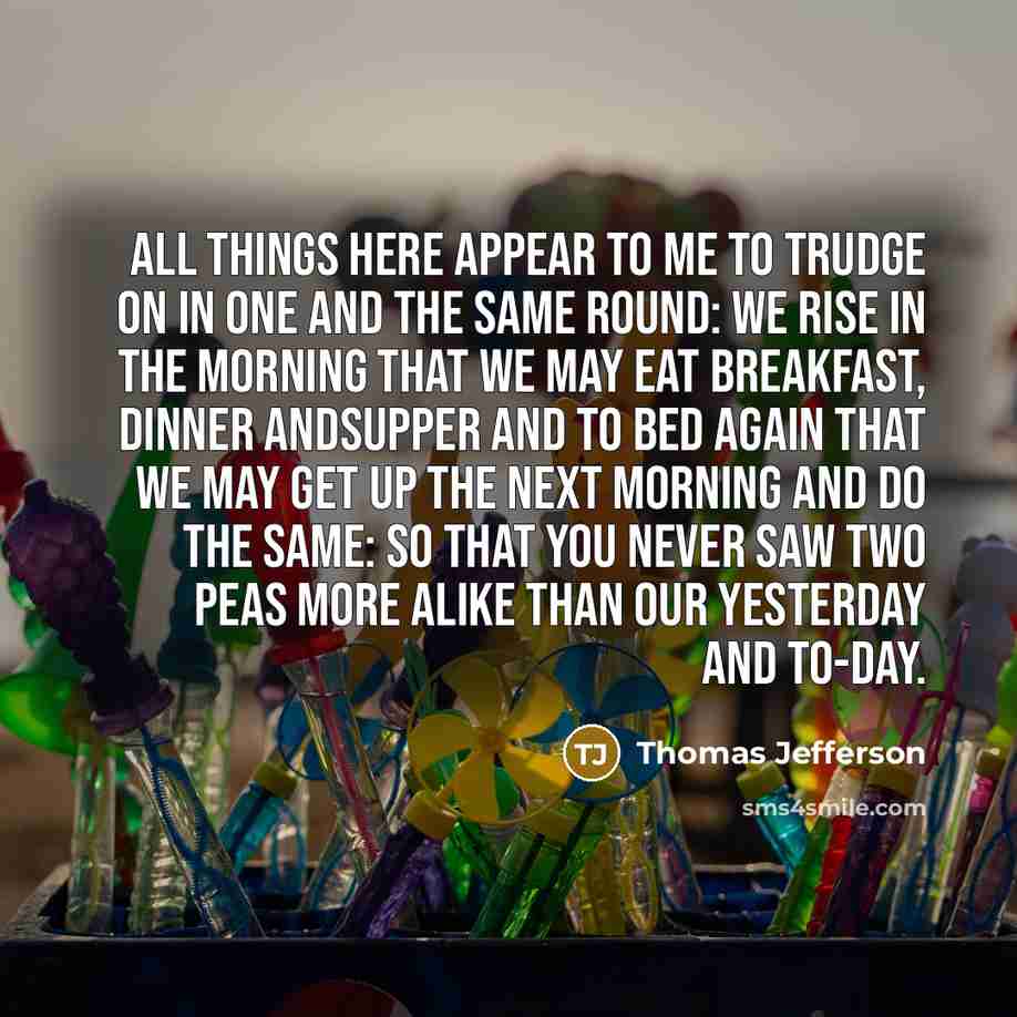 “All things here appear to me to trudge on in…” quote by Thomas Jefferson