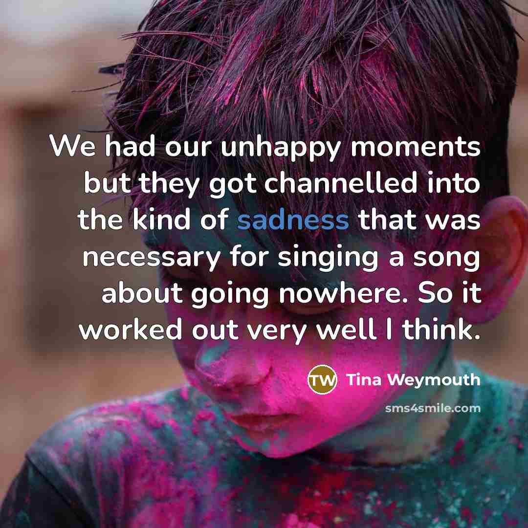 “We had our unhappy moments but they got channelled into…” quote by Tina Weymouth