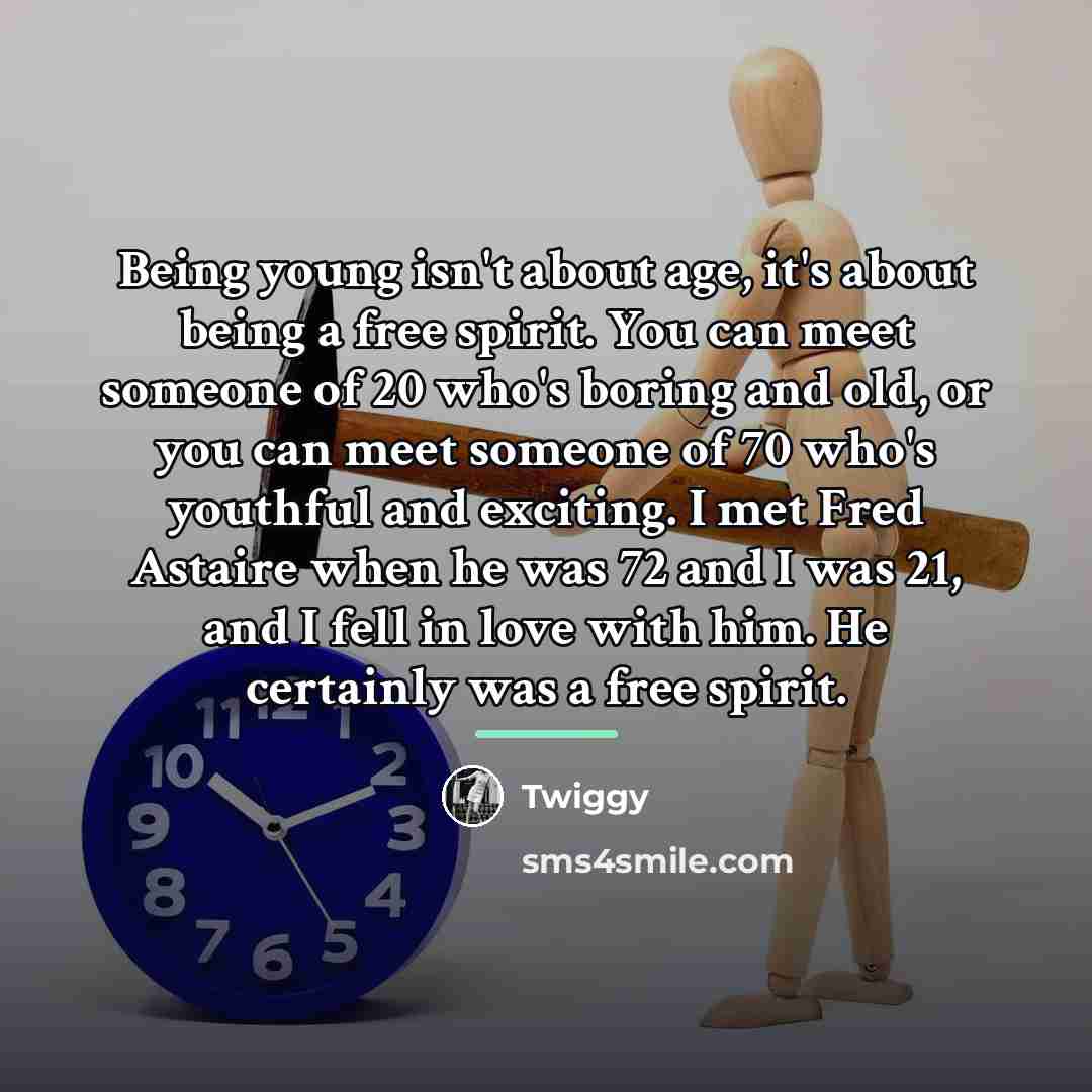 “Being young isn't about age, it's about being a free…” quote by Twiggy