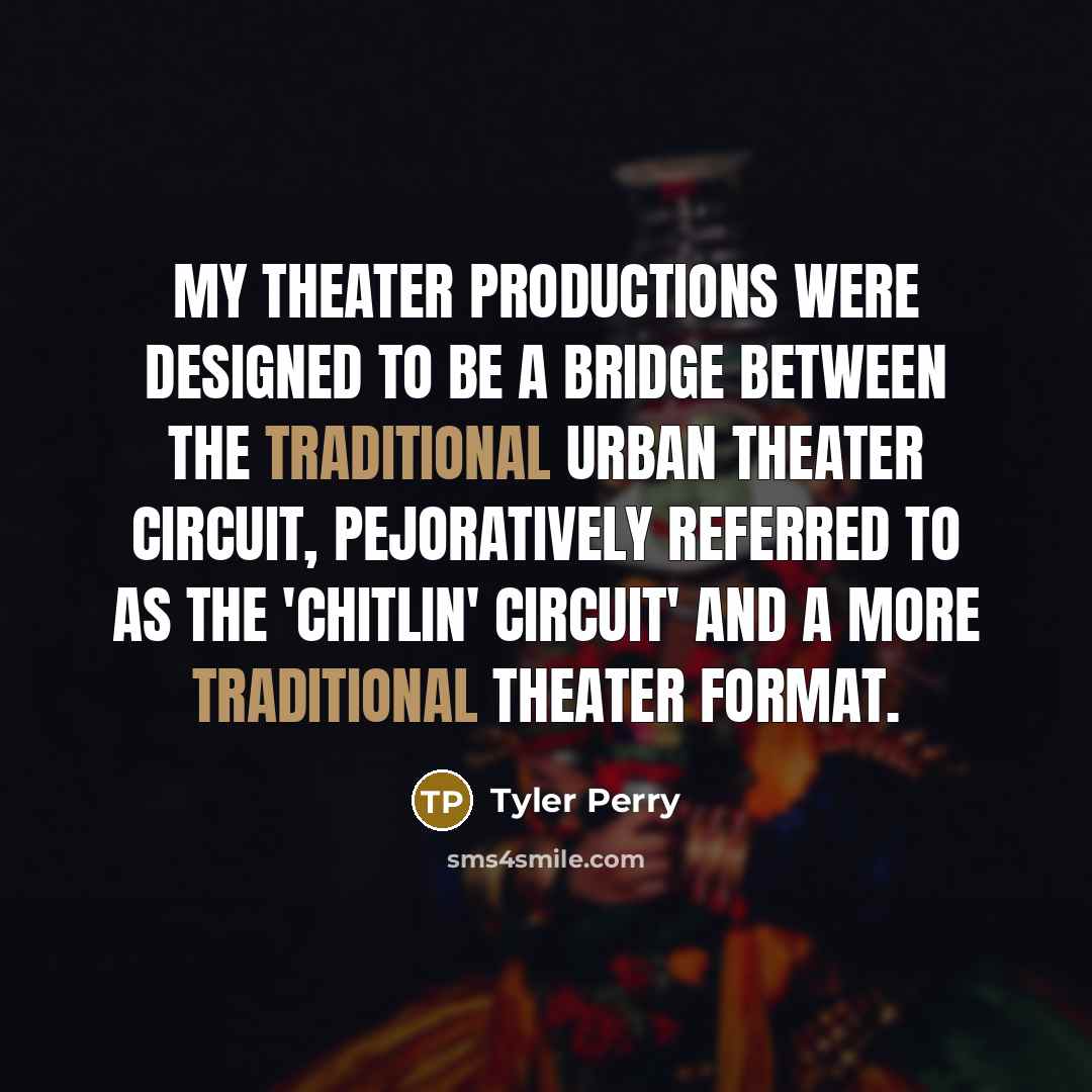 “My theater productions were designed to be a bridge between…” quote by Tyler Perry
