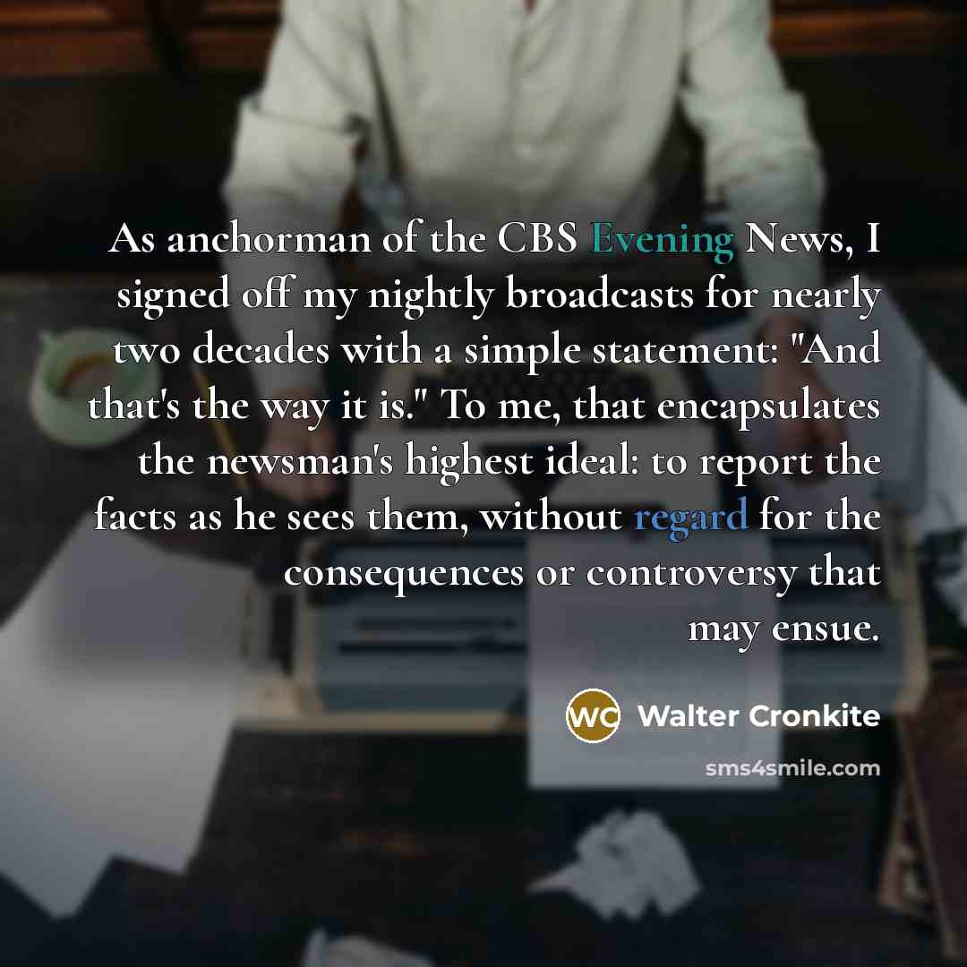 “As anchorman of the CBS Evening News, I signed off…” quote by Walter Cronkite