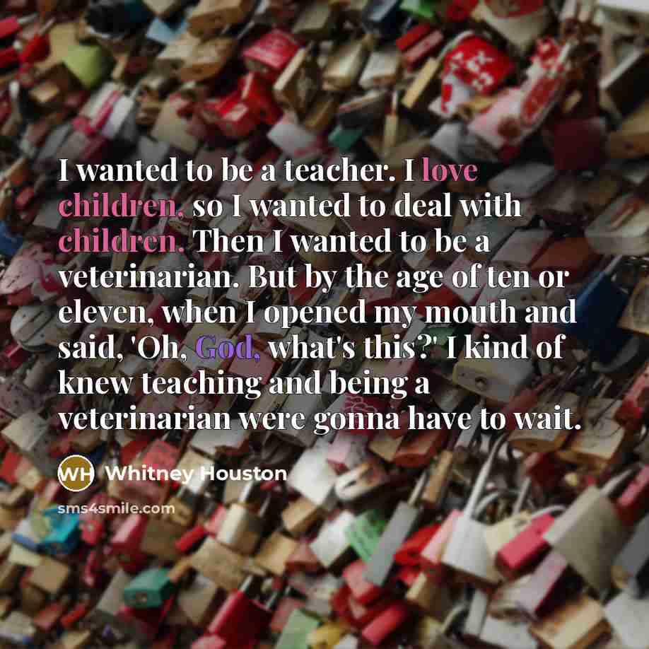 “I wanted to be a teacher. I love children, so…” quote by Whitney Houston