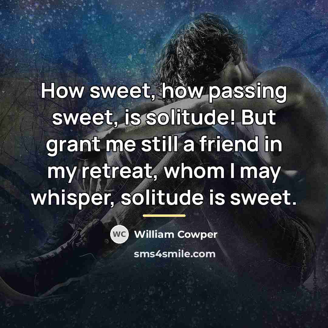 “How sweet, how passing sweet, is solitude! But grant me…” quote by William Cowper