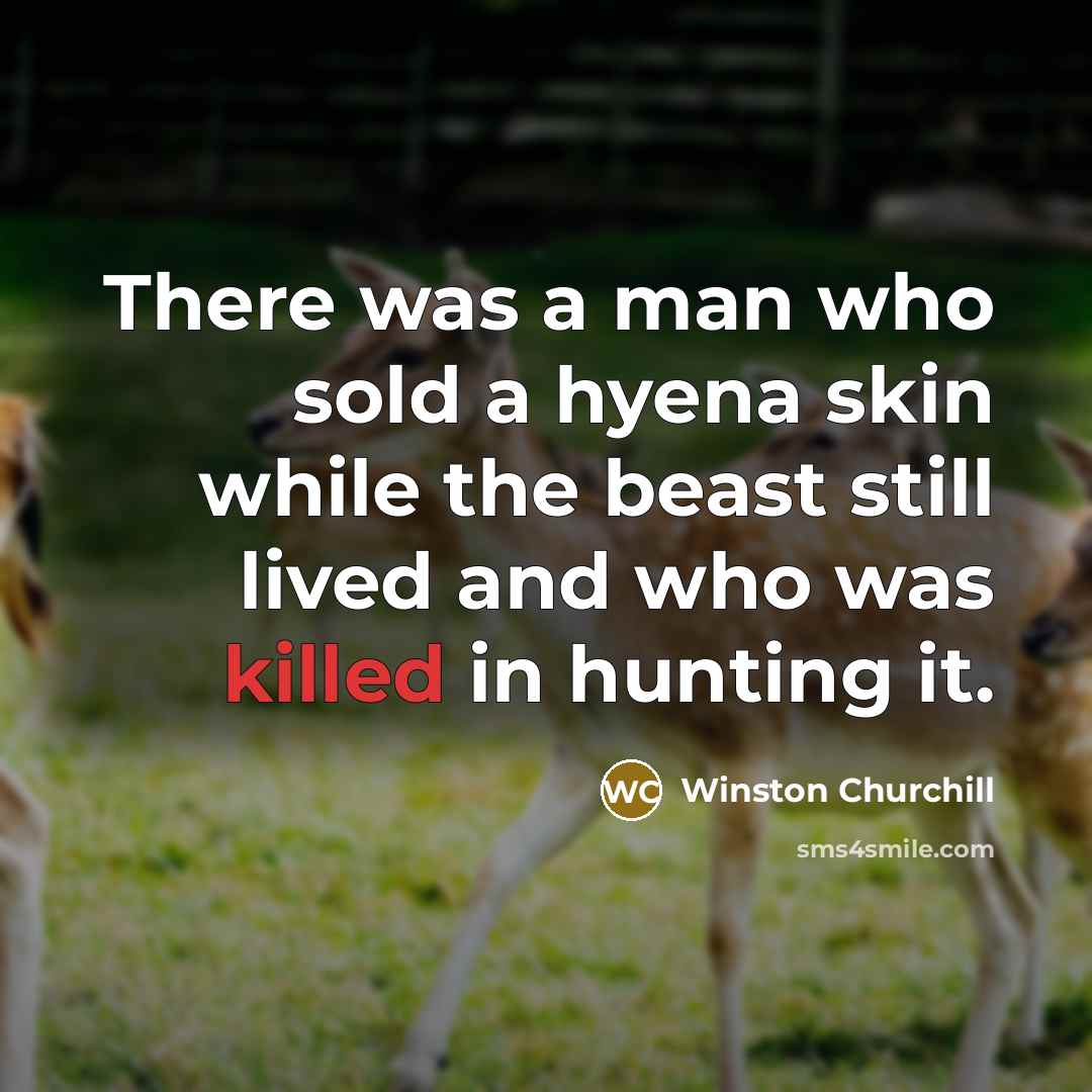 “There was a man who sold a hyena skin while…” quote by Winston Churchill