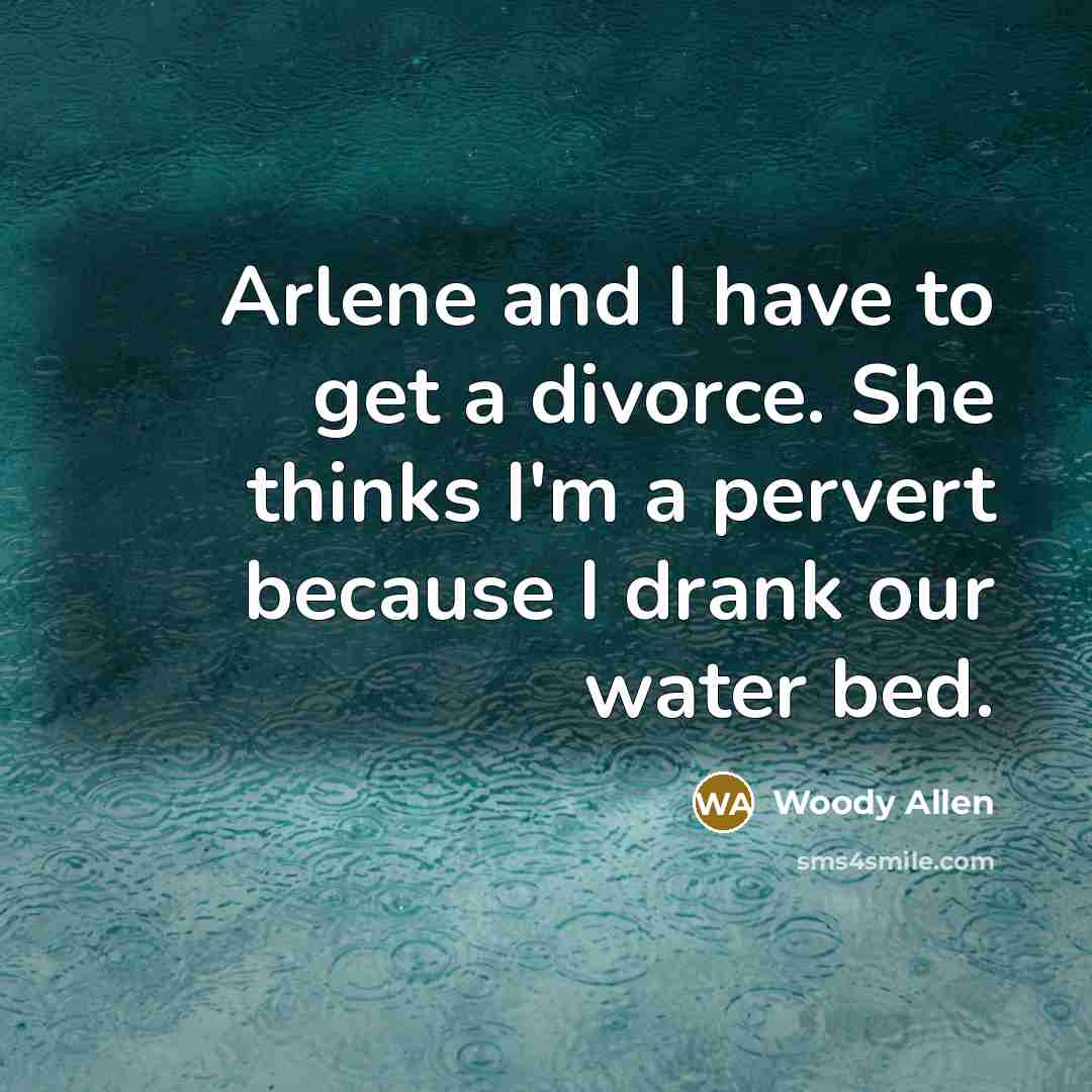 “Arlene and I have to get a divorce. She thinks…” quote by Woody Allen