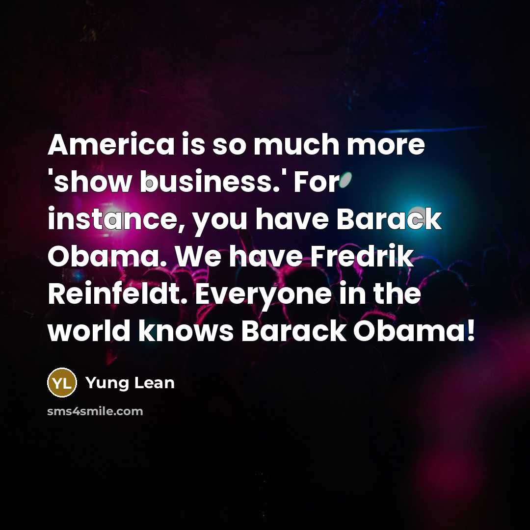 “America is so much more 'show business.' For instance, you…” quote by Yung Lean