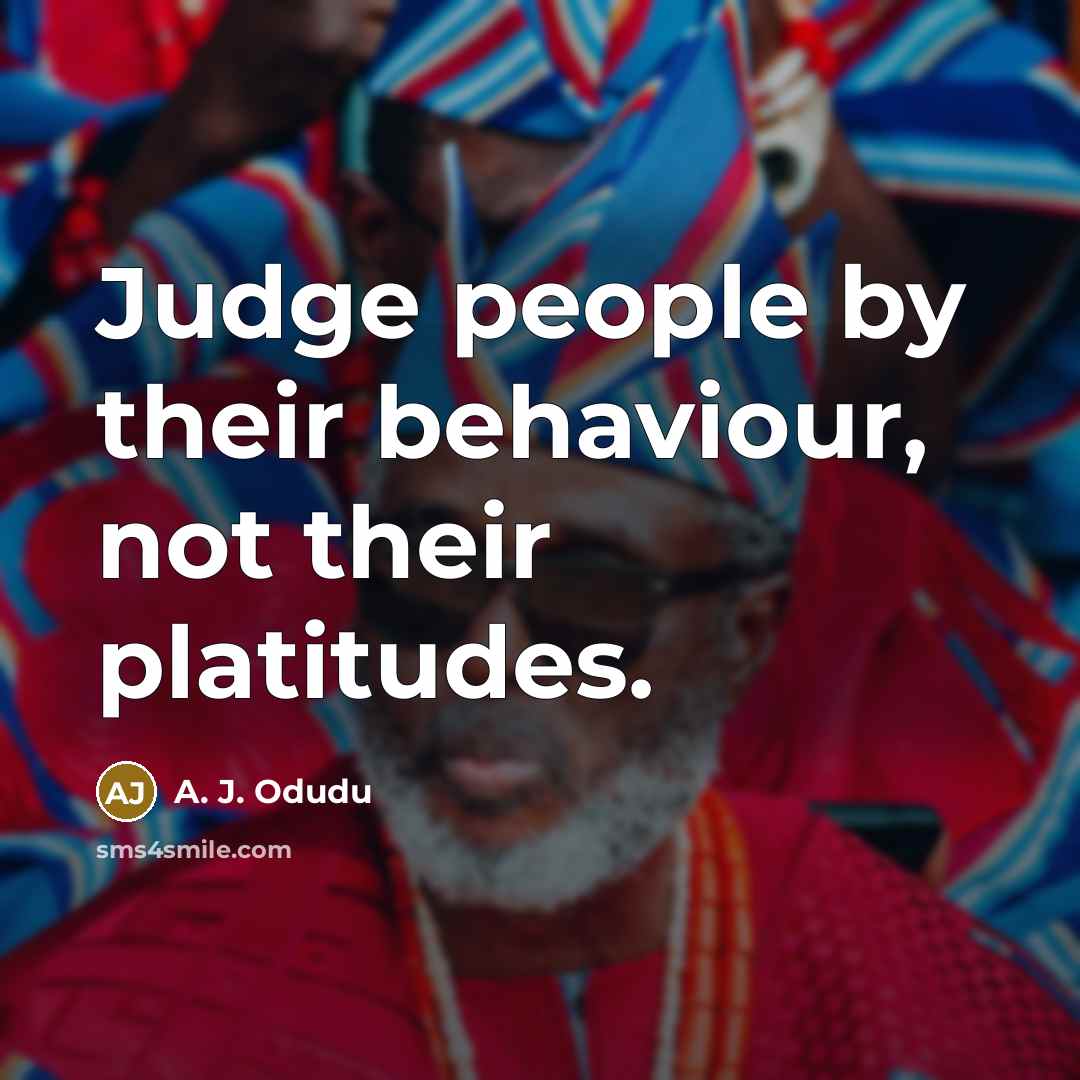 “Judge people by their behaviour, not their platitudes.…” quote by A. J. Odudu