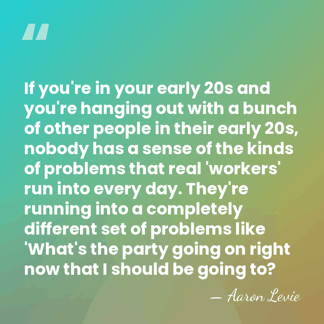 If you're in your early 20s and you're hanging out with a&hellip; - Aaron Levie
