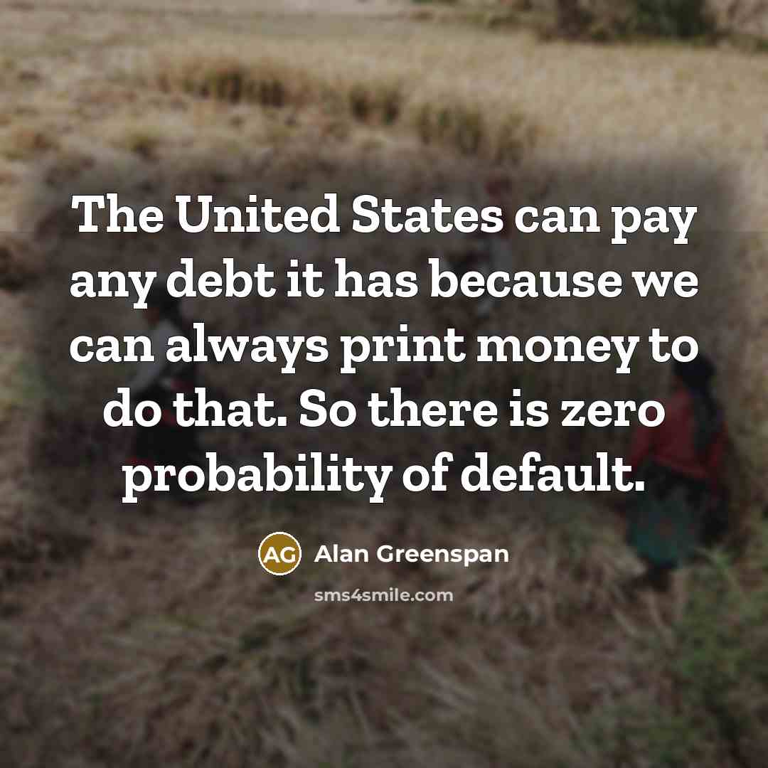 “The United States can pay any debt it has because…” quote by Alan Greenspan