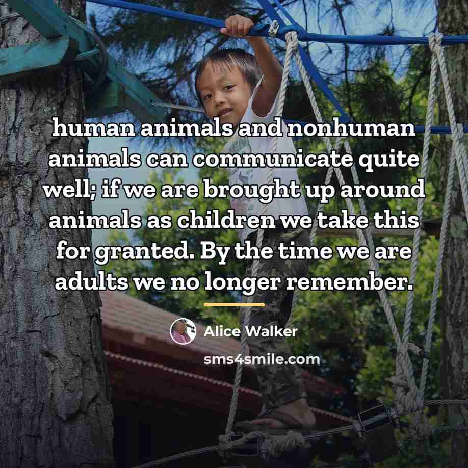 “human animals and nonhuman animals can communicate quite well; if…” quote by Alice Walker