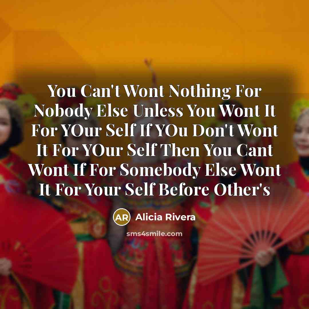 “You Can't Wont Nothing For Nobody Else Unless You Wont…” quote by Alicia Rivera
