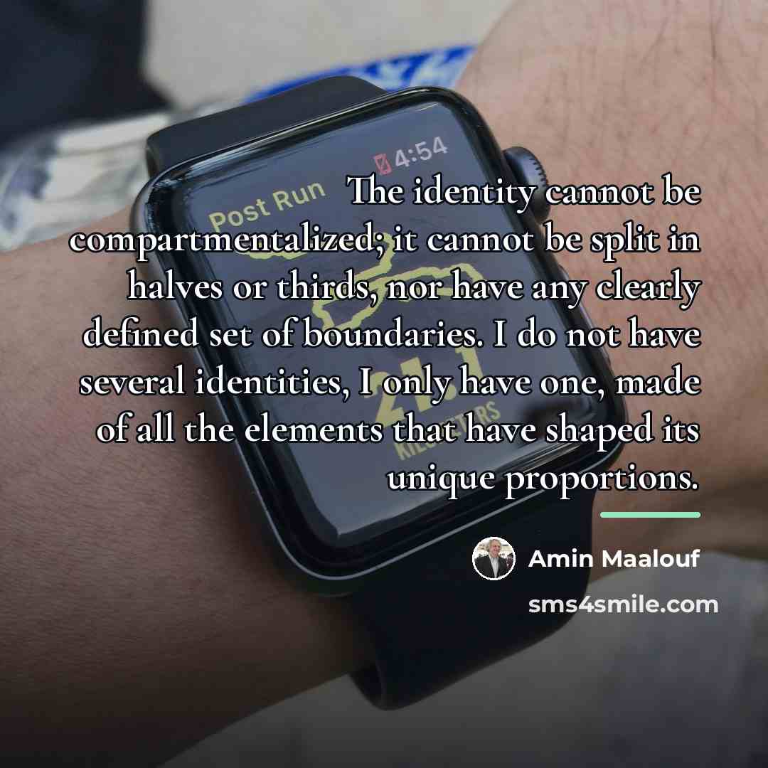 “The identity cannot be compartmentalized; it cannot be split in…” quote by Amin Maalouf