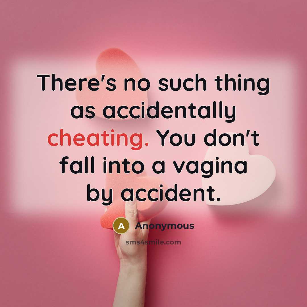 “There's no such thing as accidentally cheating. You don't fall into a vagina by accident.” quote by Anonymous