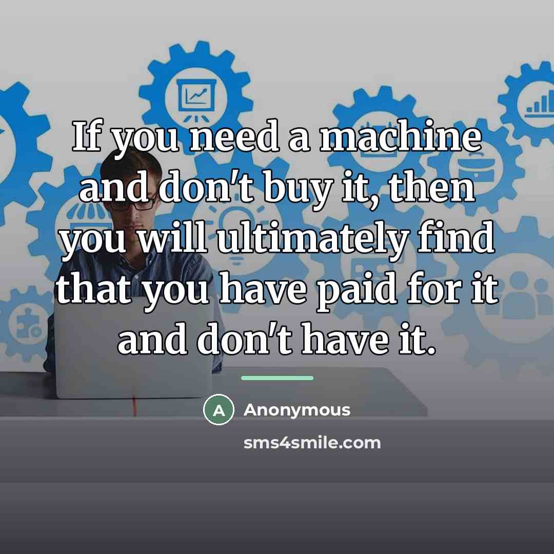 “If you need a machine and don't buy it, then…” quote by Anonymous