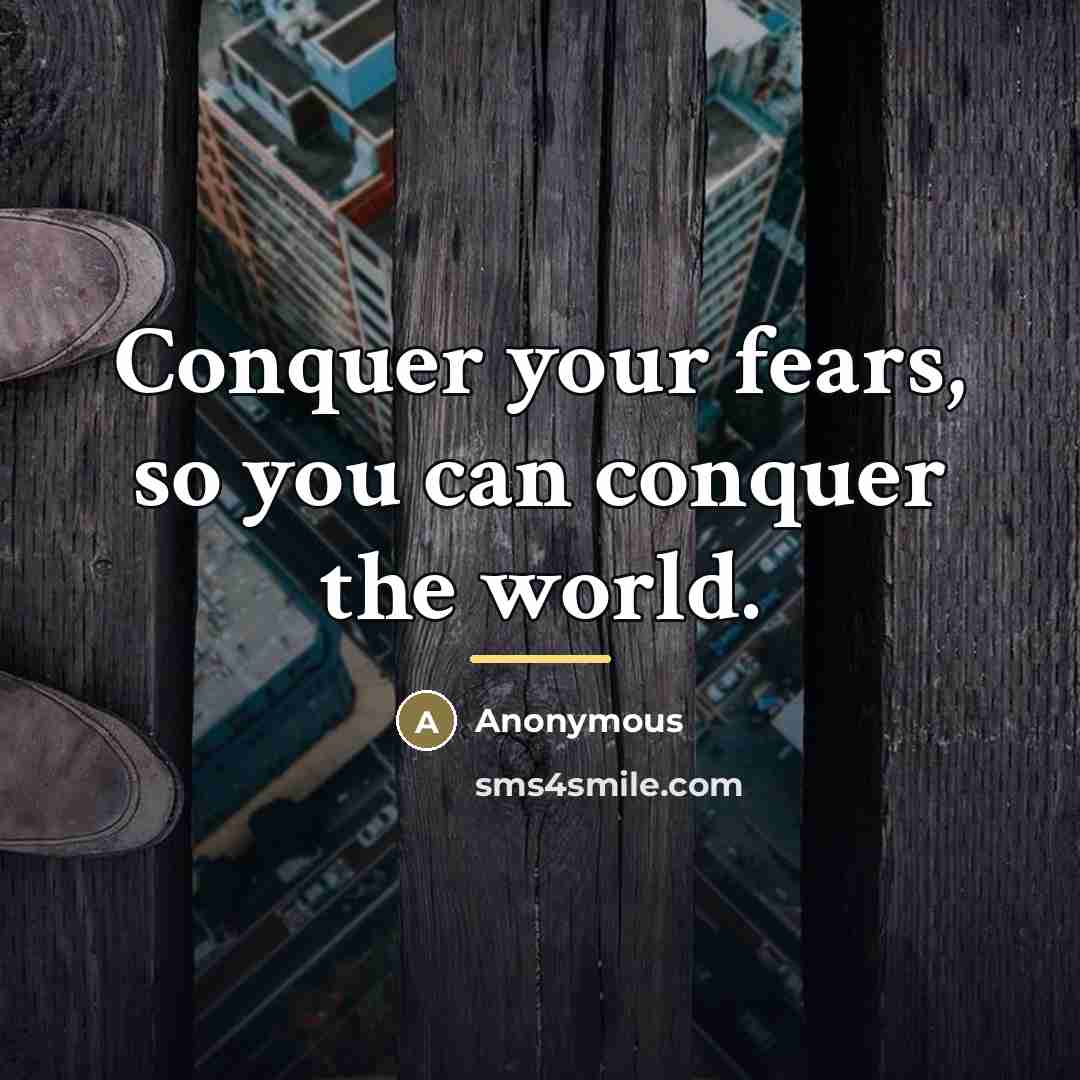 “Conquer your fears, so you can conquer the world.…” quote by Anonymous