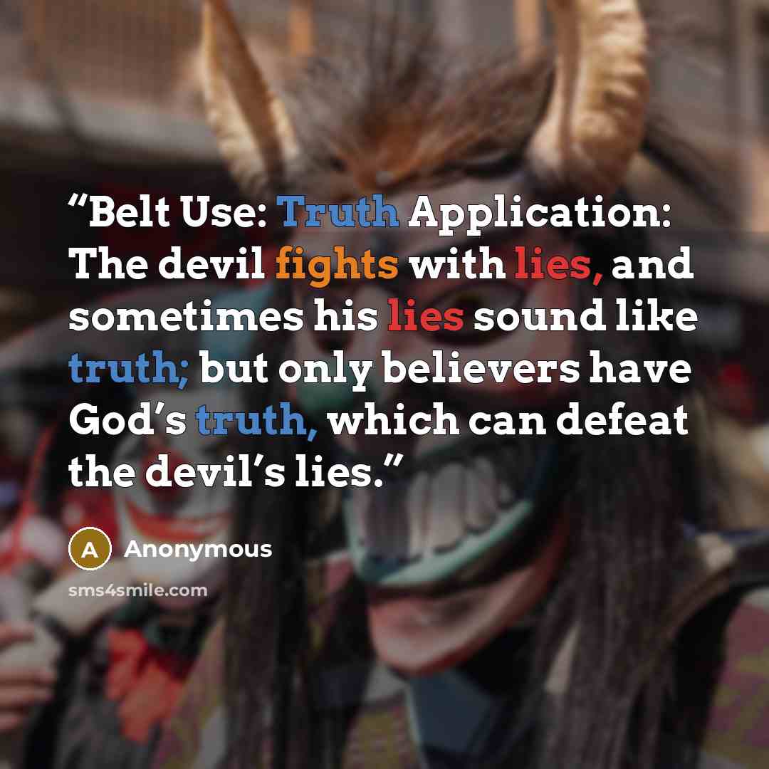 “Belt Use: Truth Application: The devil fights with lies, and sometimes his lies sound like truth; but only believers have God’s truth, which can defeat the devil’s lies.” quote by Anonymous