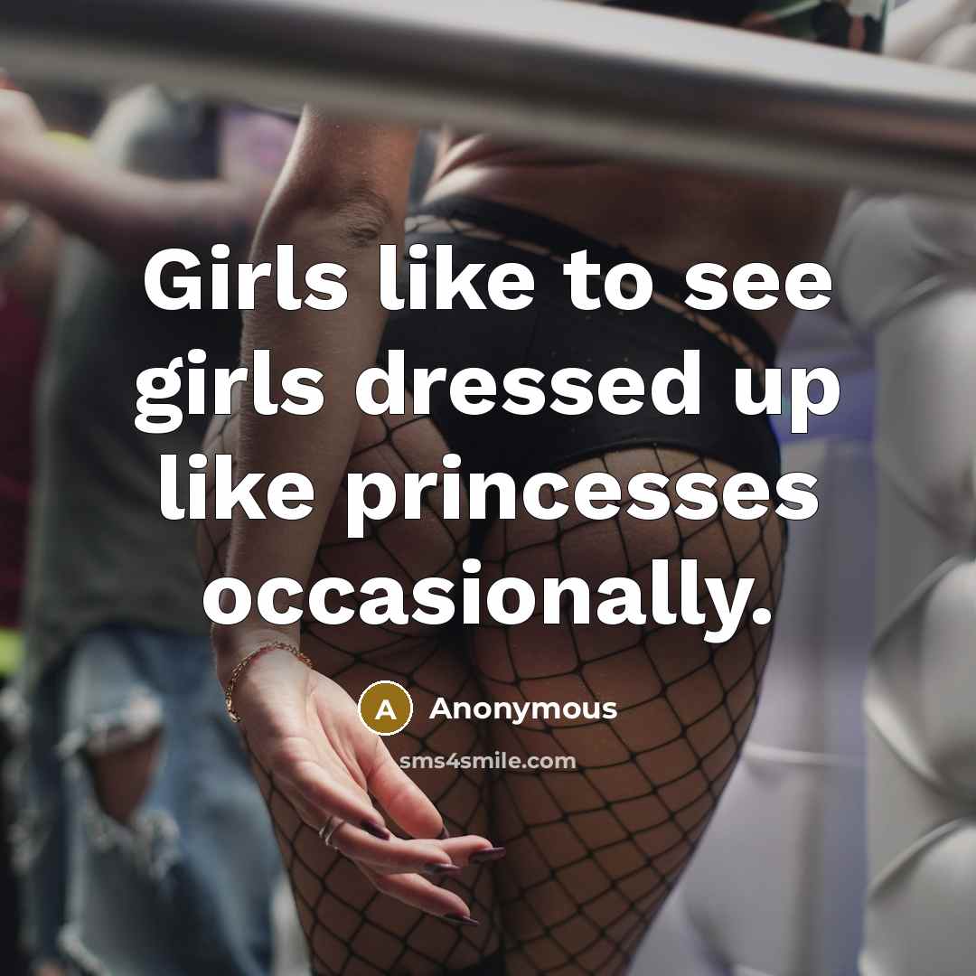 “Girls like to see girls dressed up like princesses occasionally.…” quote by Anonymous