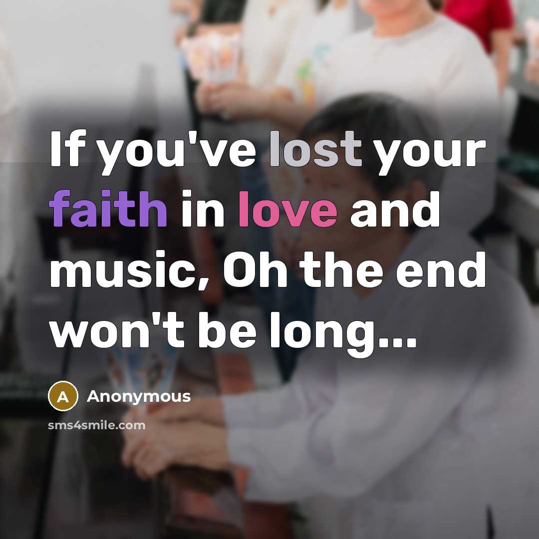 “If you've lost your faith in love and music, Oh…” quote by Anonymous