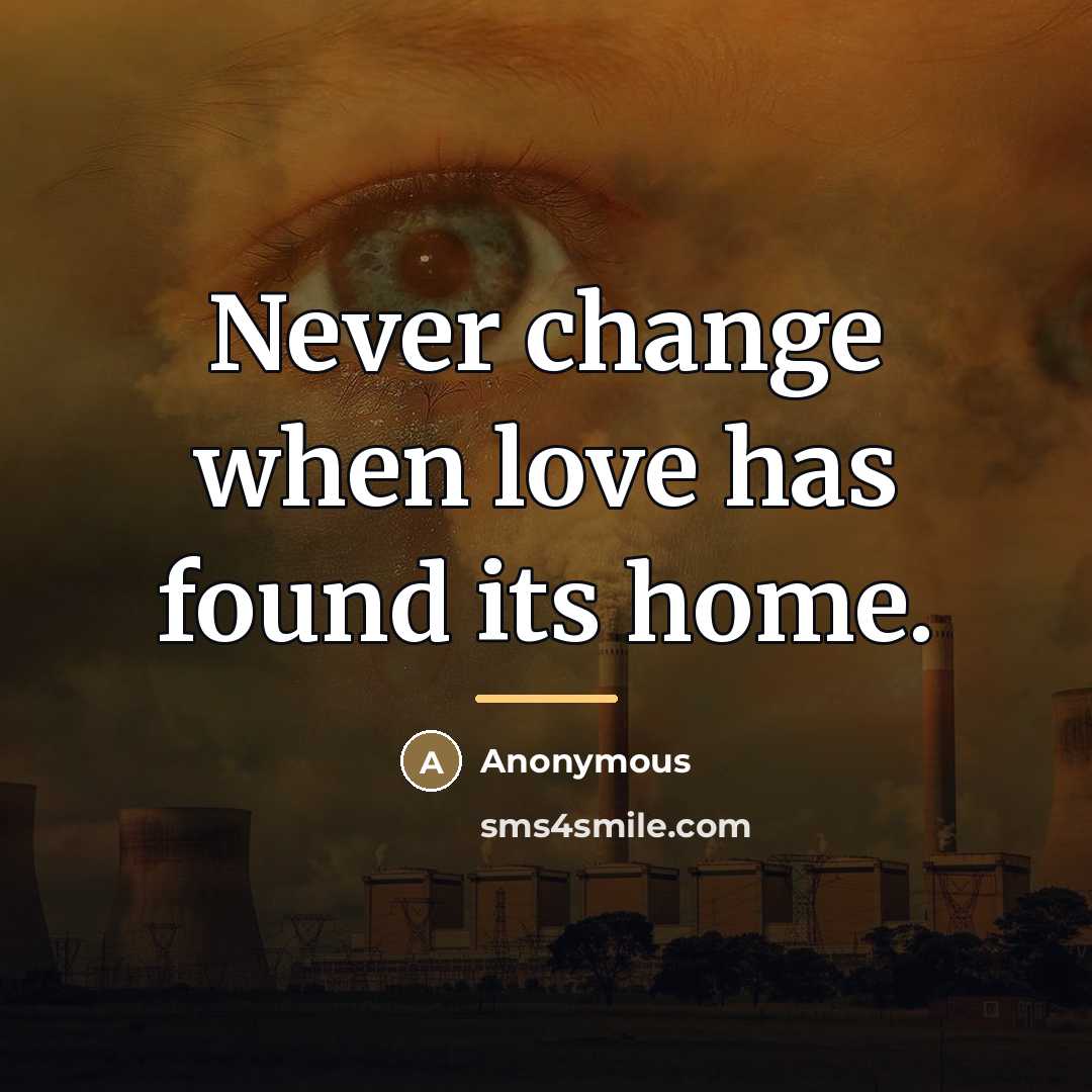 “Never change when love has found its home.…” quote by Anonymous