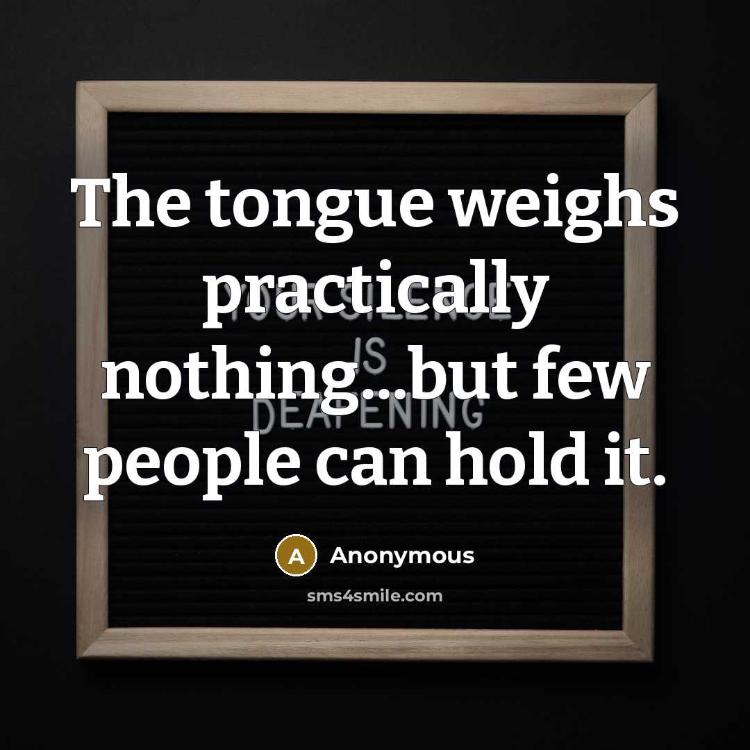 “The tongue weighs practically nothing...but few people can hold it.…” quote by Anonymous