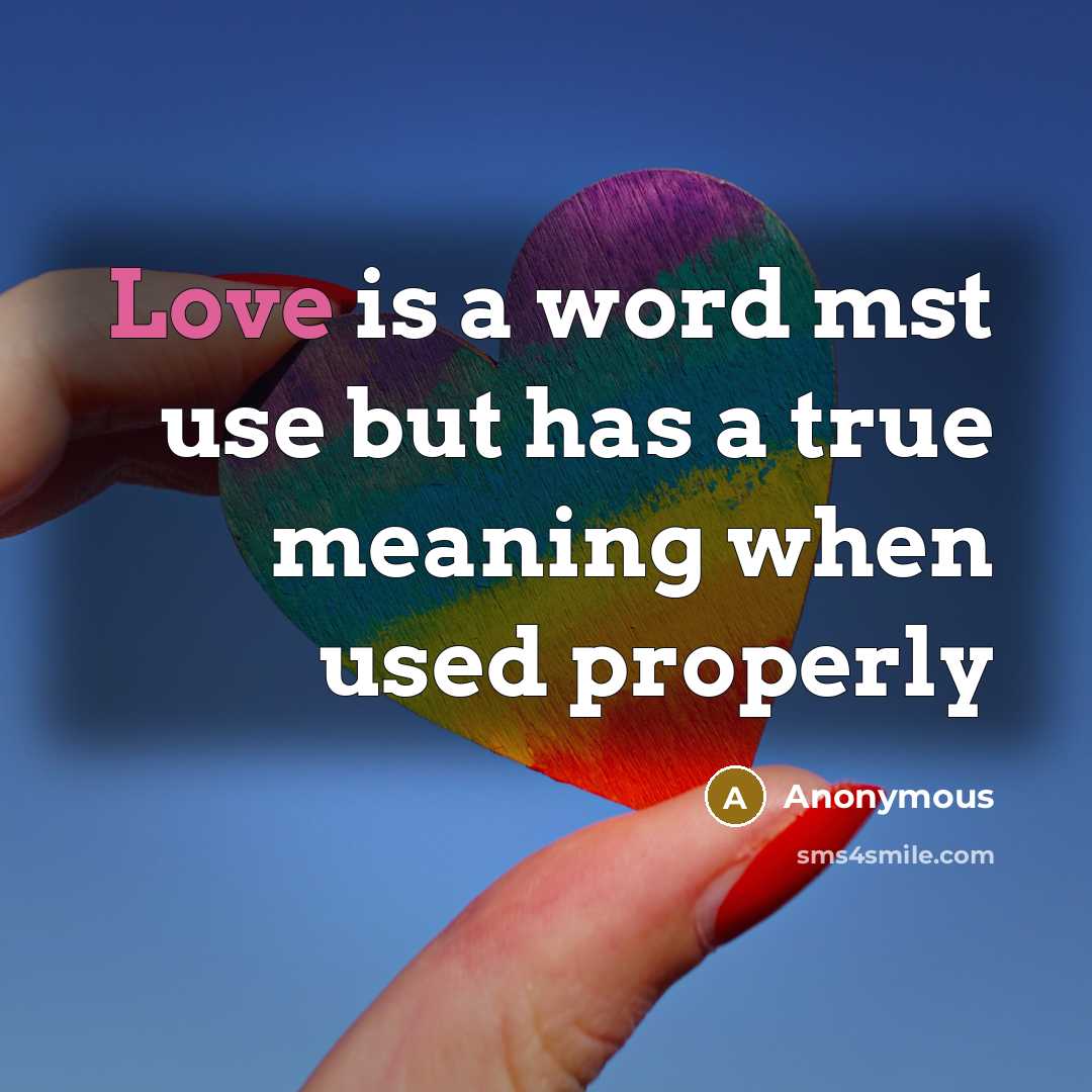 “Love is a word mst use but has a true meaning when used properly” quote by Anonymous