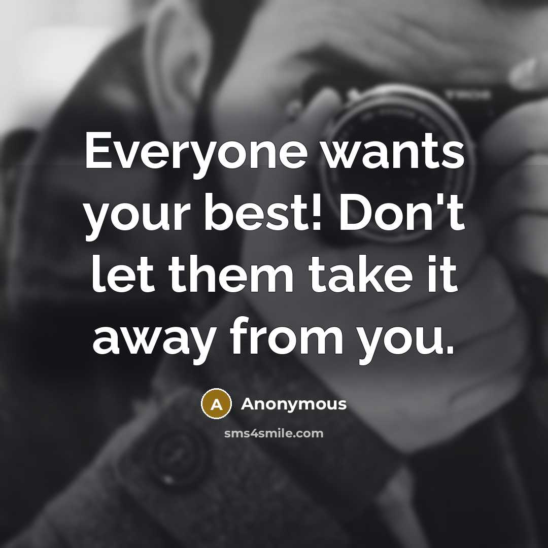 “Everyone wants your best! Don't let them take it away…” quote by Anonymous