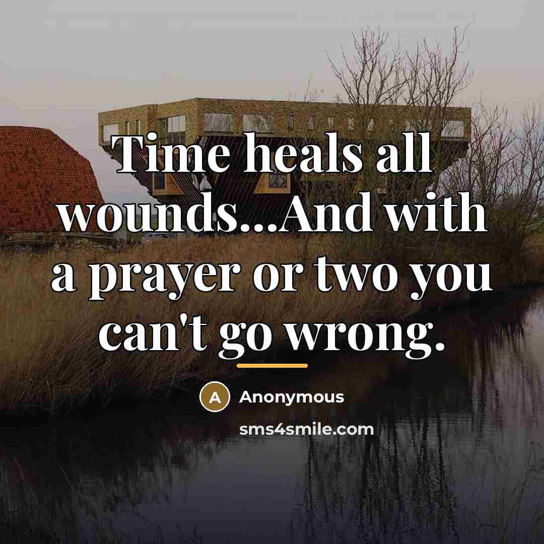 “Time heals all wounds...And with a prayer or two you…” quote by Anonymous