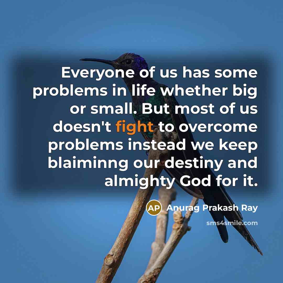 “Everyone of us has some problems in life whether big…” quote by Anurag Prakash Ray