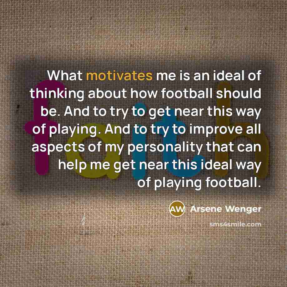 “What motivates me is an ideal of thinking about how…” quote by Arsene Wenger