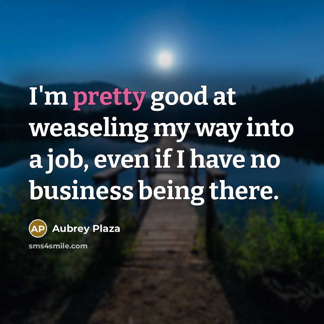 “I'm pretty good at weaseling my way into a job,…” quote by Aubrey Plaza