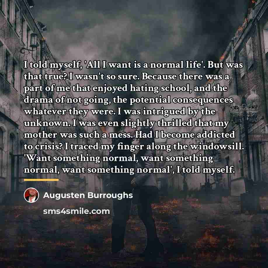 “I told myself, 'All I want is a normal life'.…” quote by Augusten Burroughs