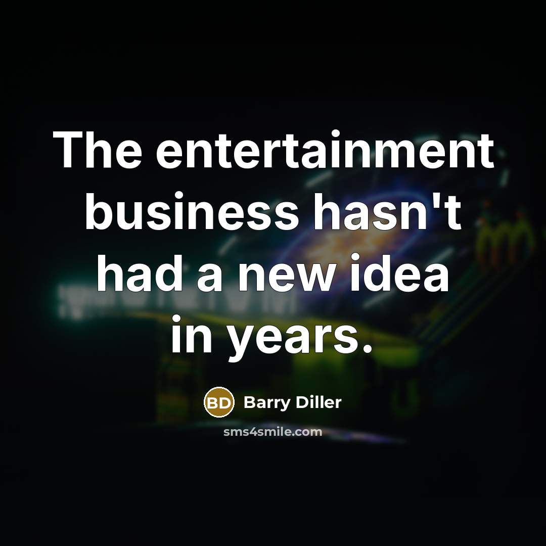 “The entertainment business hasn't had a new idea in years.…” quote by Barry Diller